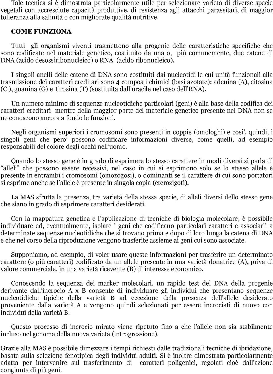 COME FUNZIONA Tutti gli organismi viventi trasmettono alla progenie delle caratteristiche specifiche che sono codificate nel materiale genetico, costituito da una o, più comunemente, due catene di