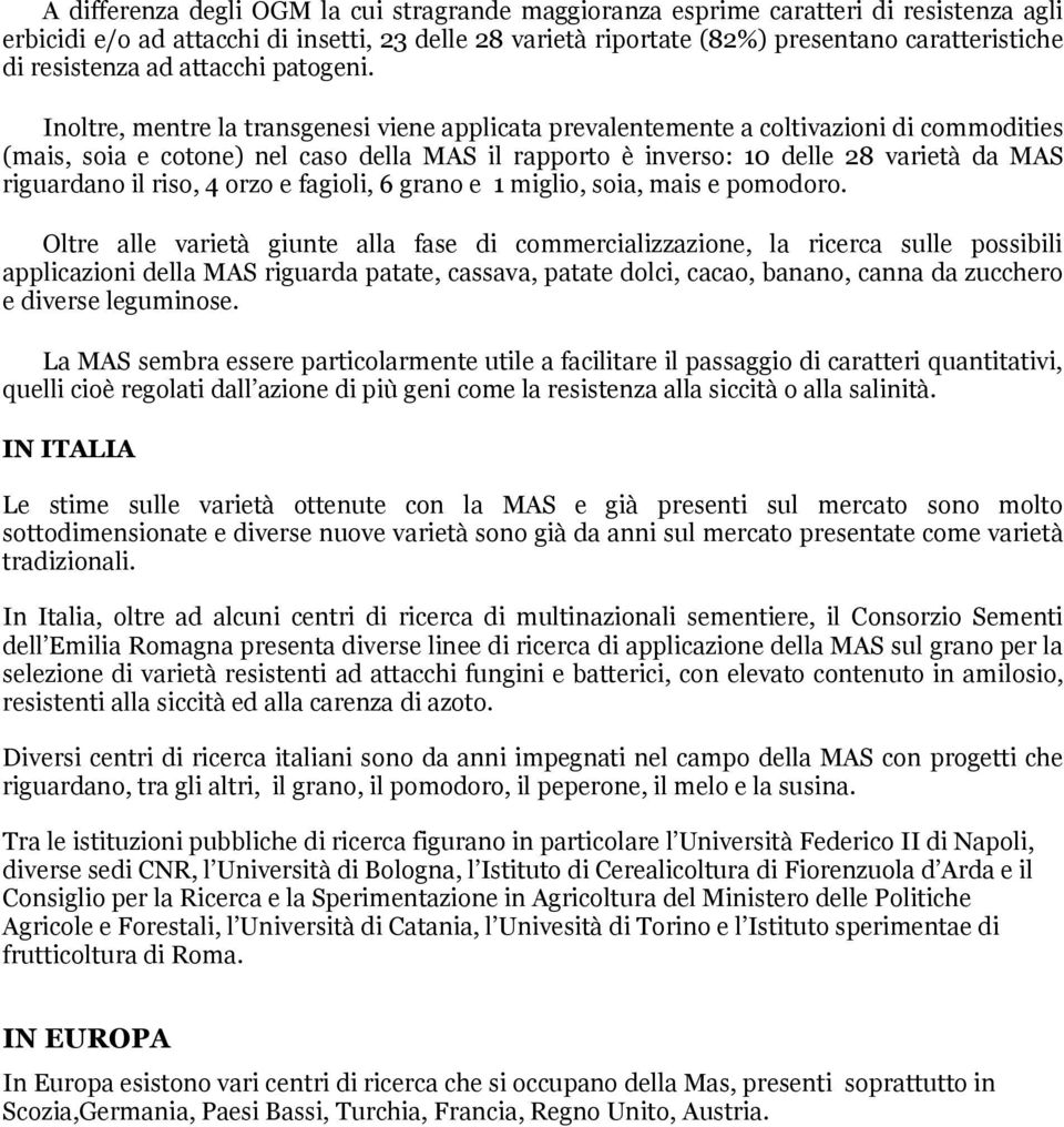 Inoltre, mentre la transgenesi viene applicata prevalentemente a coltivazioni di commodities (mais, soia e cotone) nel caso della MAS il rapporto è inverso: 10 delle 28 varietà da MAS riguardano il