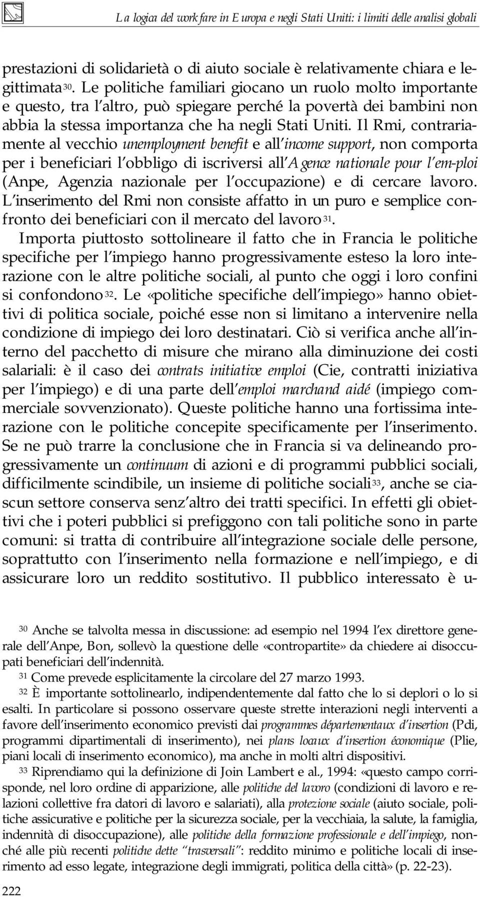 Il Rmi, contrariamente al vecchio unemployment benefit e all income support, non comporta per i beneficiari l obbligo di iscriversi all Agence nationale pour l em-ploi (Anpe, Agenzia nazionale per l