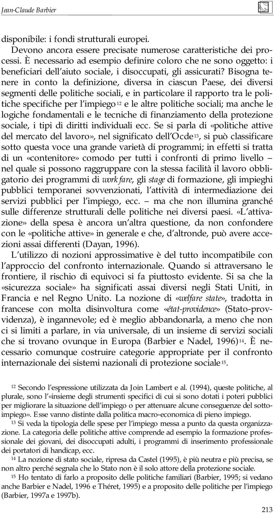 Bisogna tenere in conto la definizione, diversa in ciascun Paese, dei diversi segmenti delle politiche sociali, e in particolare il rapporto tra le politiche specifiche per l impiego 12 e le altre