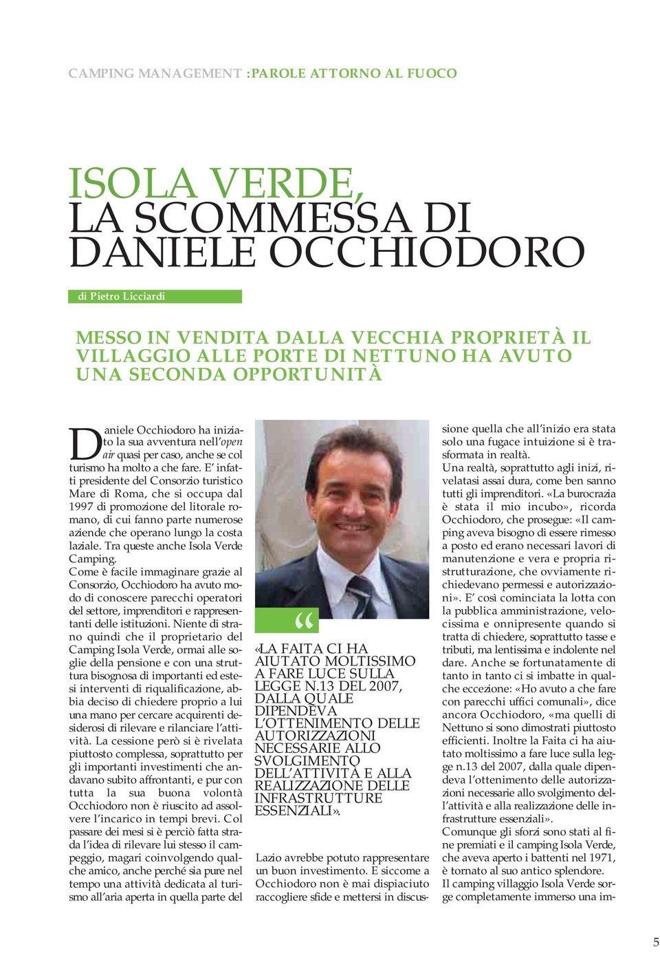 E infatti presidente del Consorzio turistico Mare di Roma, che si occupa dal 1997 di promozione del litorale romano, di cui fanno parte numerose aziende che operano lungo la costa laziale.