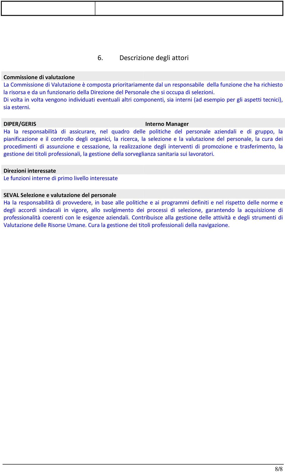 DIPER/GERIS Interno Manager Ha la responsabilità di assicurare, nel quadro delle politiche del personale aziendali e di gruppo, la pianificazione e il controllo degli organici, la ricerca, la