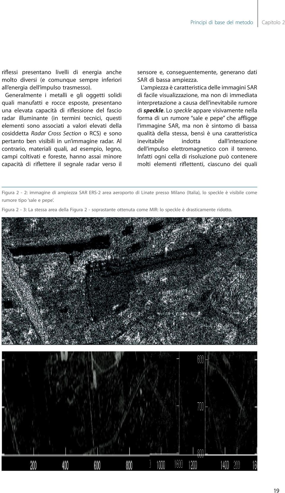 associati a valori elevati della cosiddetta Radar Cross Section o RCS) e sono pertanto ben visibili in un immagine radar.