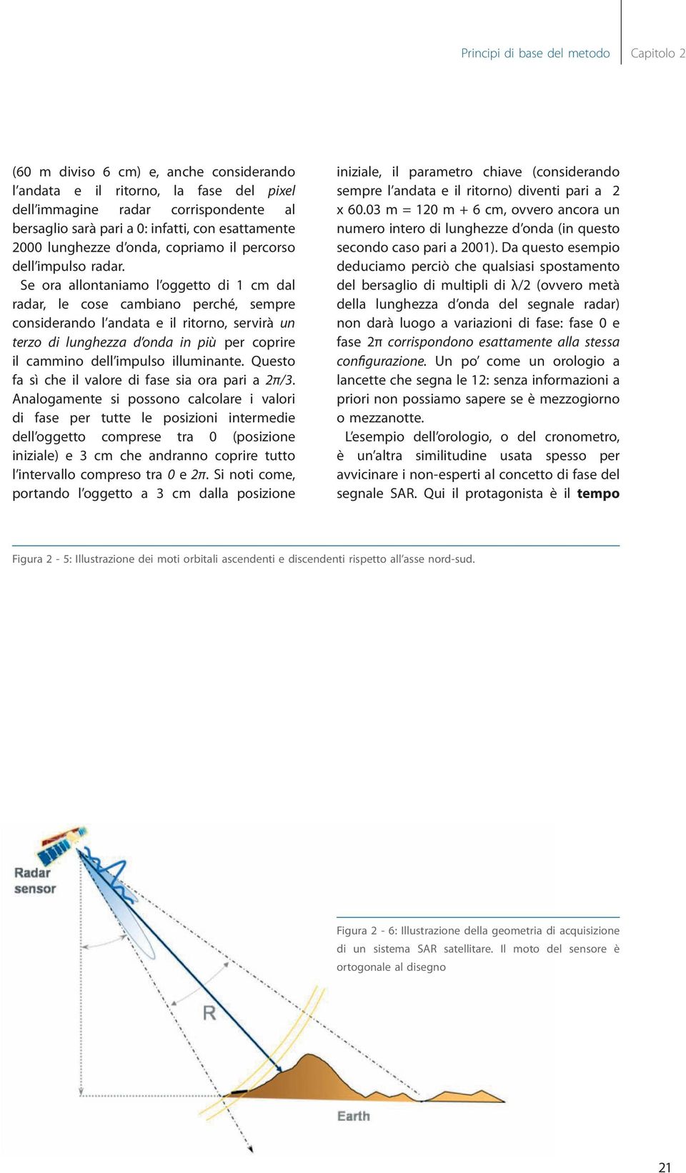 Se ora allontaniamo l oggetto di 1 cm dal radar, le cose cambiano perché, sempre considerando l andata e il ritorno, servirà un terzo di lunghezza d onda in più per coprire il cammino dell impulso