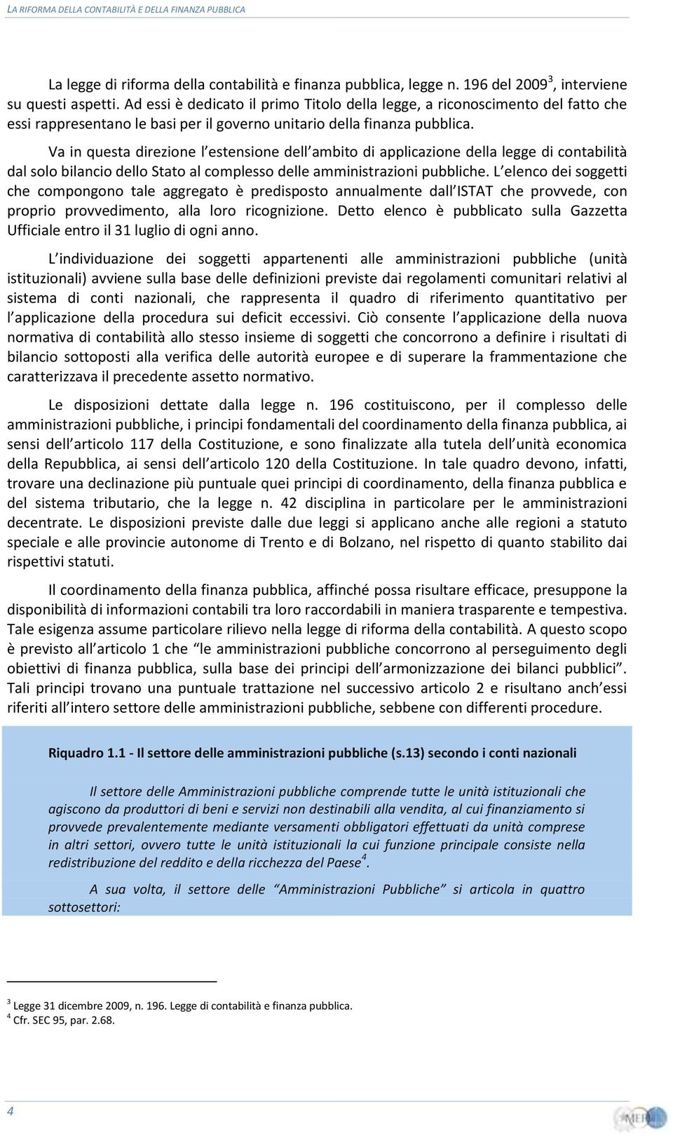 Va in questa direzione l estensione dell ambito di applicazione della legge di contabilità dal solo bilancio dello Stato al complesso delle amministrazioni pubbliche.