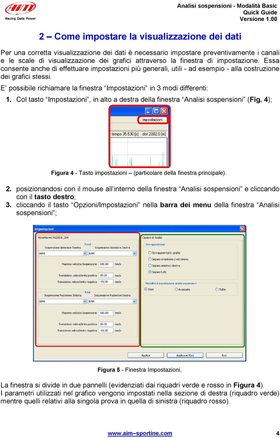 E possibile richiamare la finestra Impostazioni in 3 modi differenti: 1. Col tasto Impostazioni, in alto a destra della finestra Analisi sospensioni (Fig.