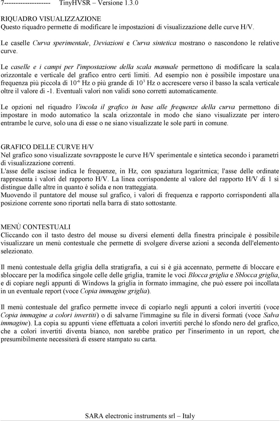 Le caselle e i campi per l'impostazione della scala manuale permettono di modificare la scala orizzontale e verticale del grafico entro certi limiti.