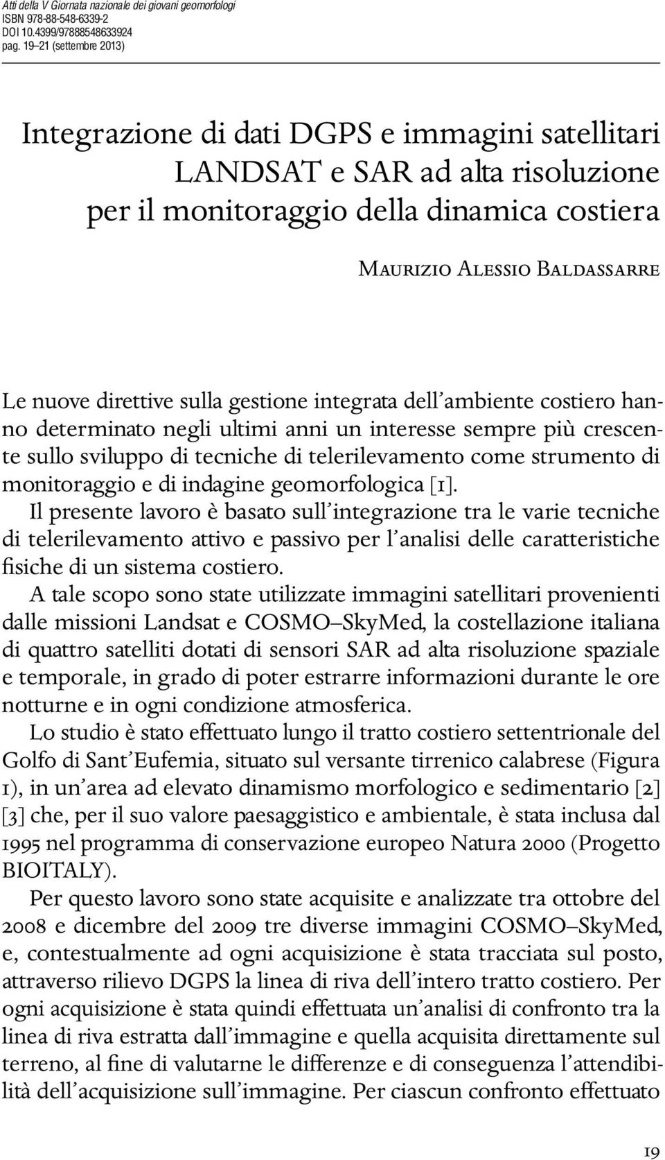 sulla gestione integrata dell ambiente costiero hanno determinato negli ultimi anni un interesse sempre più crescente sullo sviluppo di tecniche di telerilevamento come strumento di monitoraggio e di