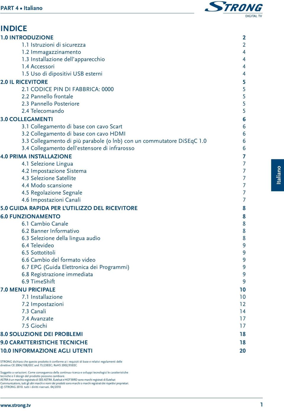 2 Collegamento di base con cavo HDMI 6 3.3 Collegamento di più parabole (o lnb) con un commutatore DiSEqC 1.0 6 3.4 Collegamento dell'estensore di infrarosso 6 4.0 Prima installazione 7 4.