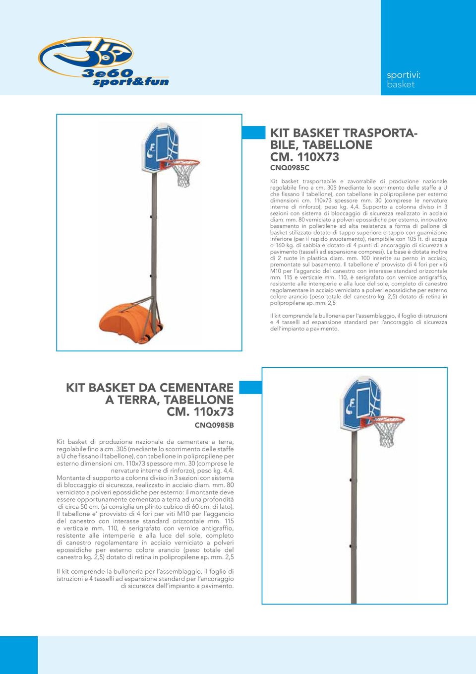 30 (comprese le nervature interne di rinforzo), peso kg. 4,4. Supporto a colonna diviso in 3 sezioni con sistema di bloccaggio di sicurezza realizzato in acciaio diam. mm.