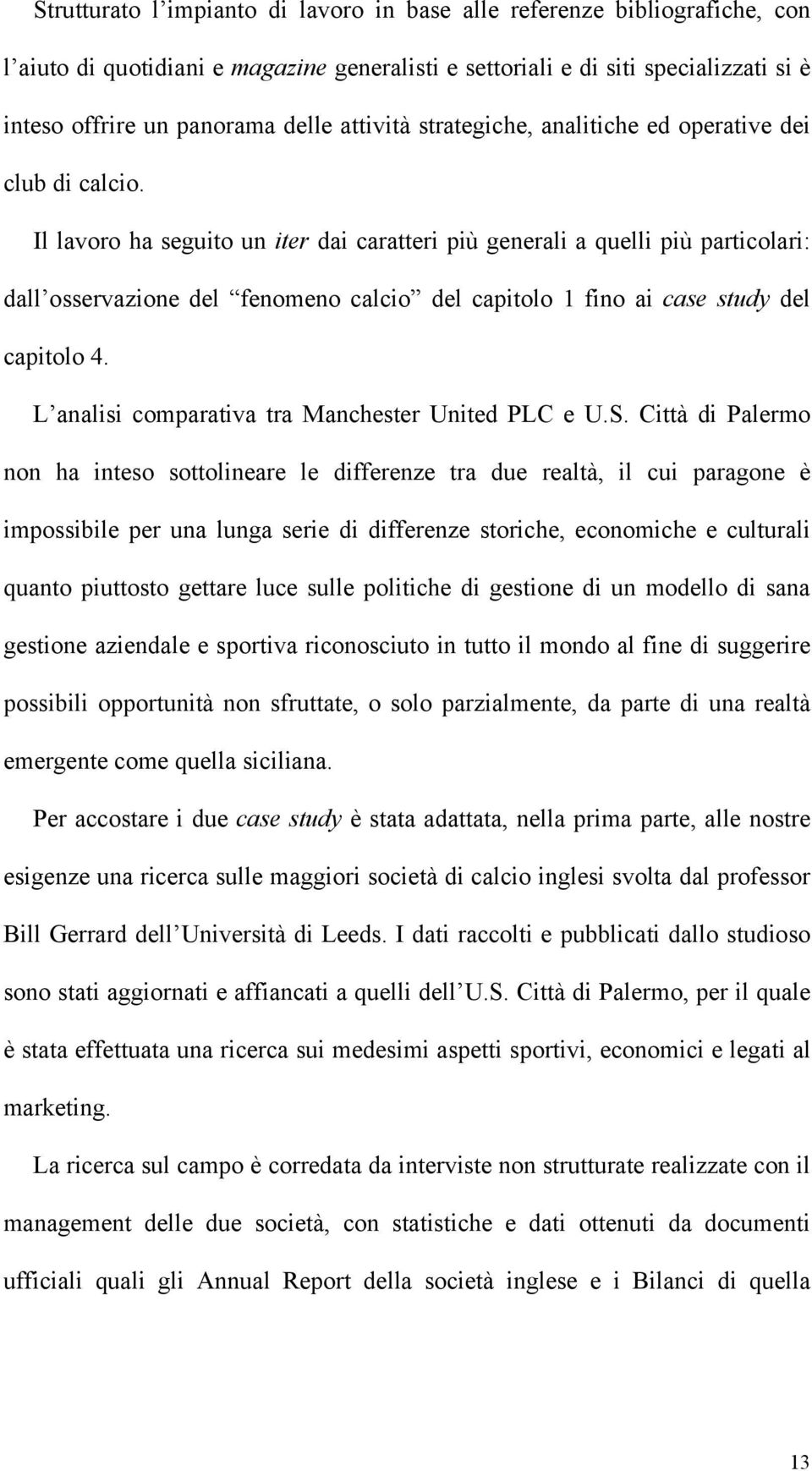 Il lavoro ha seguito un iter dai caratteri più generali a quelli più particolari: dall osservazione del fenomeno calcio del capitolo 1 fino ai case study del capitolo 4.