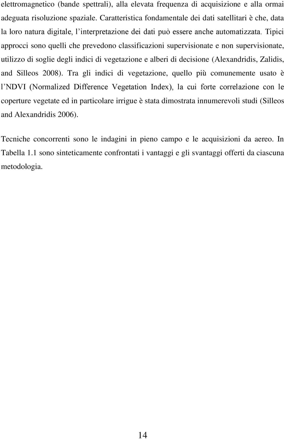 Tipici approcci sono quelli che prevedono classificazioni supervisionate e non supervisionate, utilizzo di soglie degli indici di vegetazione e alberi di decisione (Alexandridis, Zalidis, and Silleos