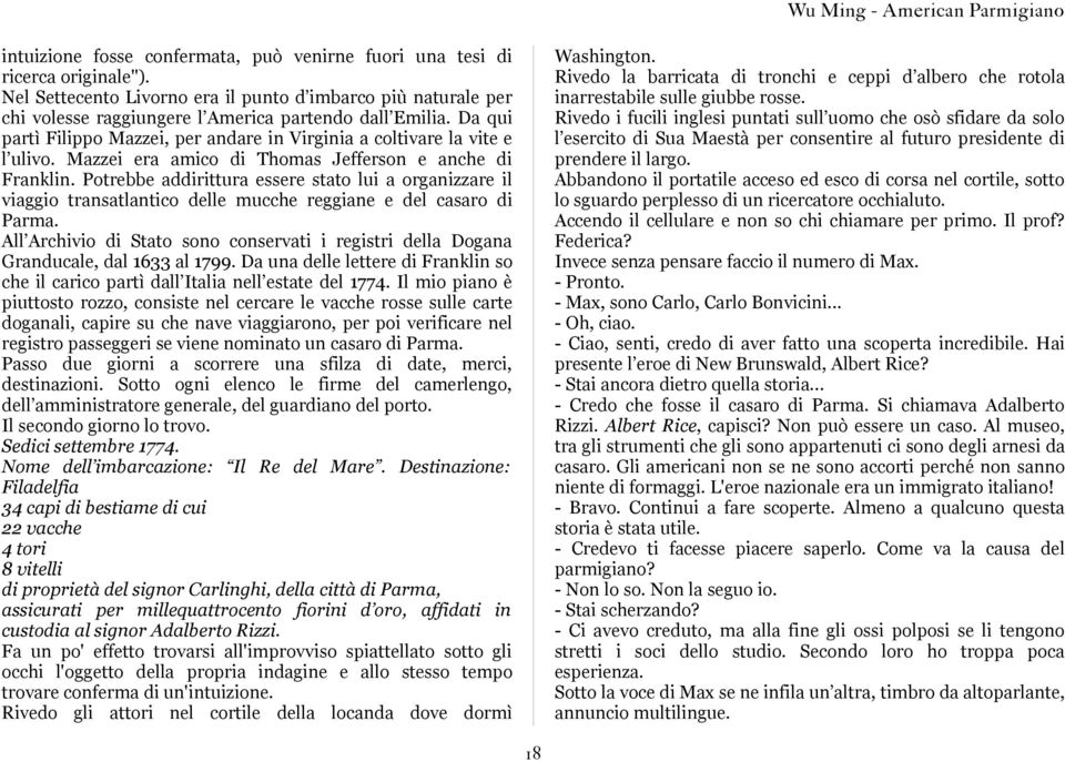 Potrebbe addirittura essere stato lui a organizzare il viaggio transatlantico delle mucche reggiane e del casaro di Parma.