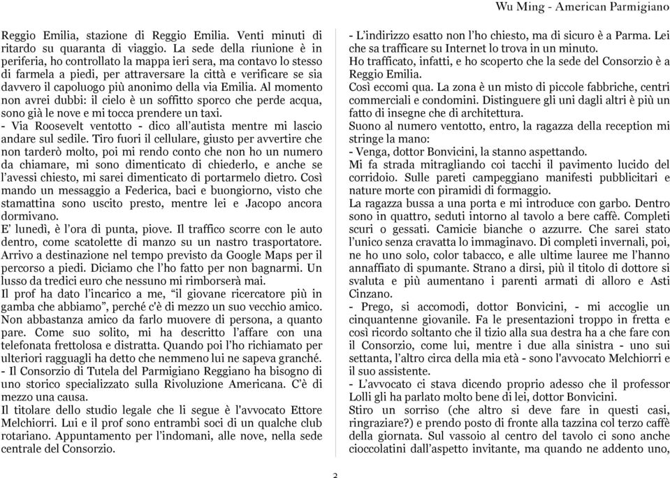 via Emilia. Al momento non avrei dubbi: il cielo è un soffitto sporco che perde acqua, sono già le nove e mi tocca prendere un taxi.