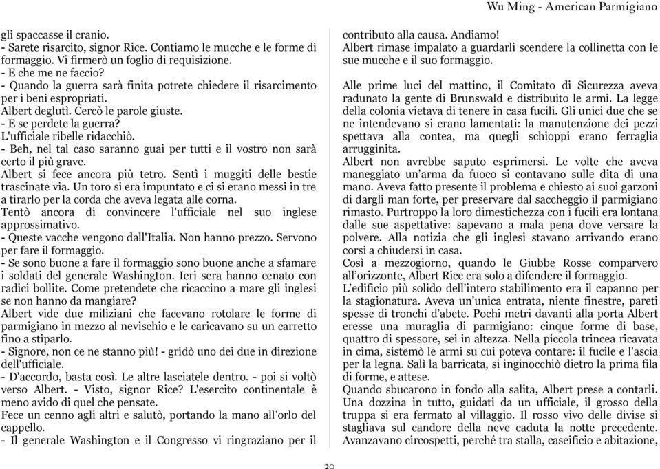 - Beh, nel tal caso saranno guai per tutti e il vostro non sarà certo il più grave. Albert si fece ancora più tetro. Sentì i muggiti delle bestie trascinate via.