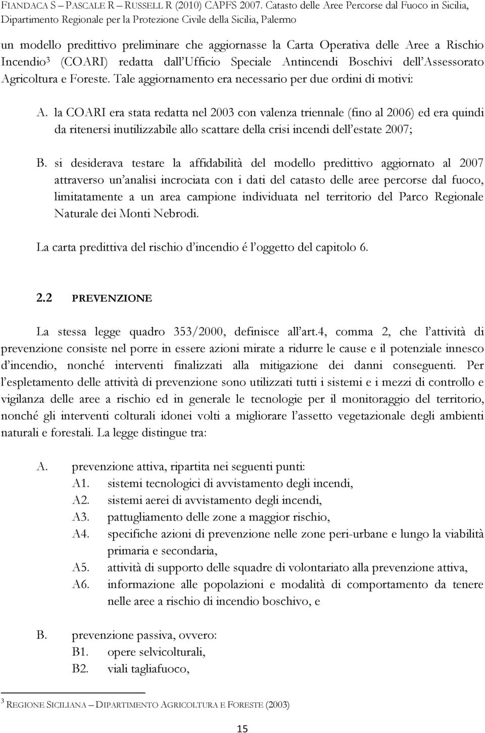 la COARI era stata redatta nel 2003 con valenza triennale (fino al 2006) ed era quindi da ritenersi inutilizzabile allo scattare della crisi incendi dell estate 2007; B.