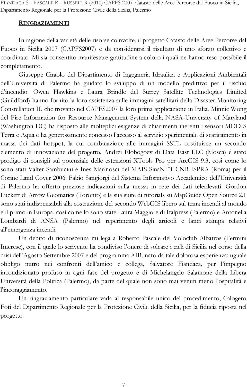 Giuseppe Ciraolo del Dipartimento di Ingegneria Idraulica e Applicazioni Ambientali dell Università di Palermo ha guidato lo sviluppo di un modello predittivo per il rischio d incendio.