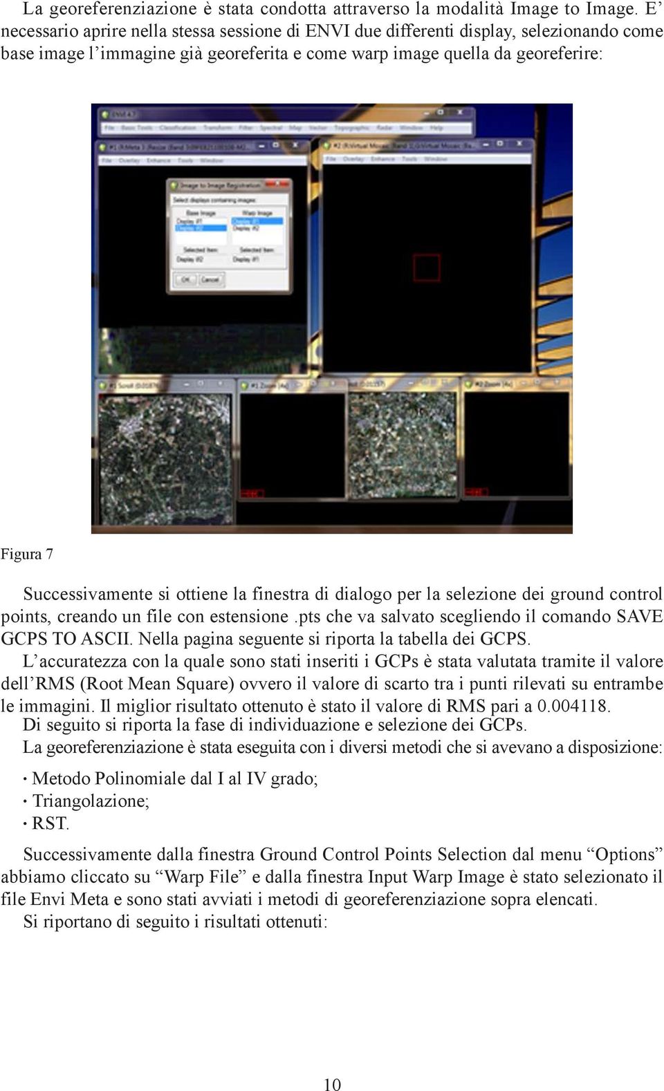 ottiene la finestra di dialogo per la selezione dei ground control points, creando un file con estensione.pts che va salvato scegliendo il comando SAVE GCPS TO ASCII.