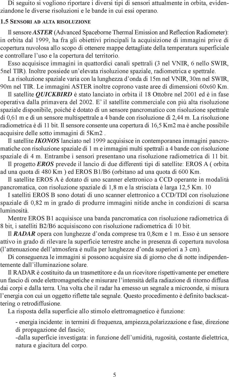 di copertura nuvolosa allo scopo di ottenere mappe dettagliate della temperatura superficiale e controllare l uso e la copertura del territorio.