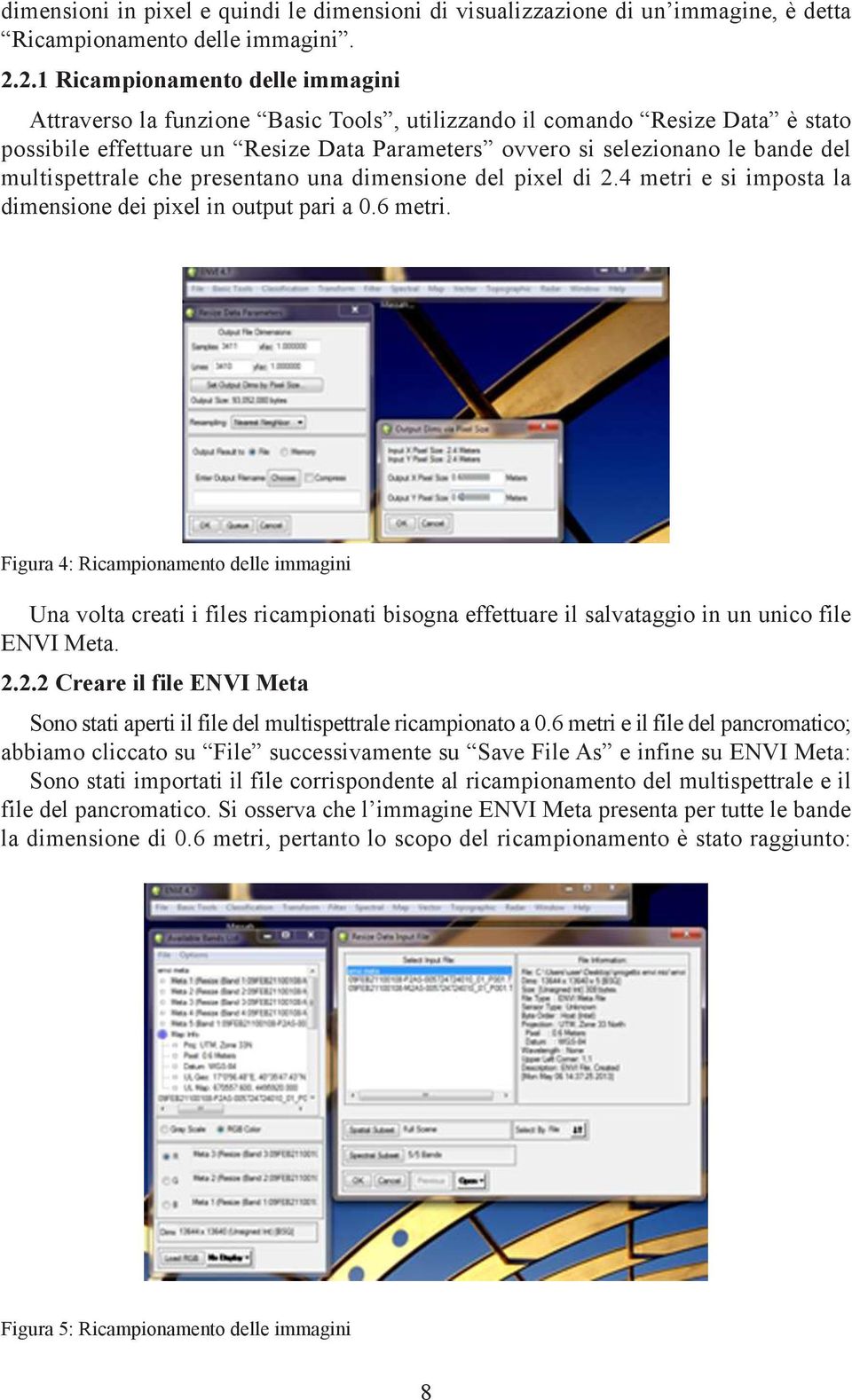 multispettrale che presentano una dimensione del pixel di 2.4 metri e si imposta la dimensione dei pixel in output pari a 0.6 metri.