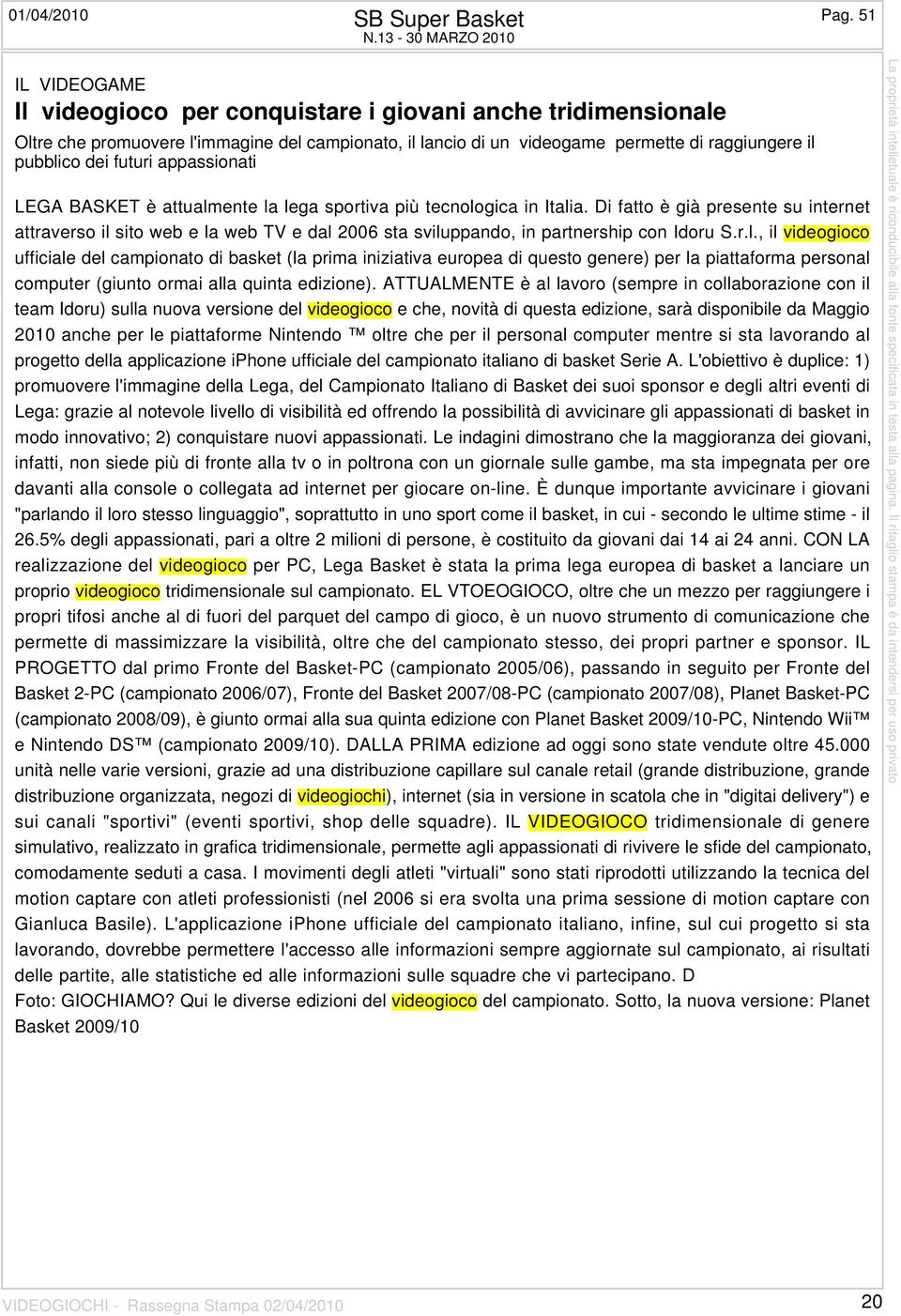 pubblico dei futuri appassionati LEGA BASKET è attualmente la lega sportiva più tecnologica in Italia.