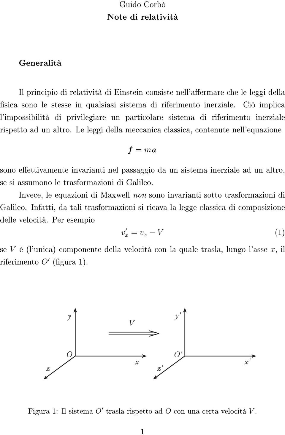 Le leggi della meccanica classica, contenute nell'equazione f = ma sono eettivamente invarianti nel passaggio da un sistema inerziale ad un altro, se si assumono le trasformazioni di Galileo.