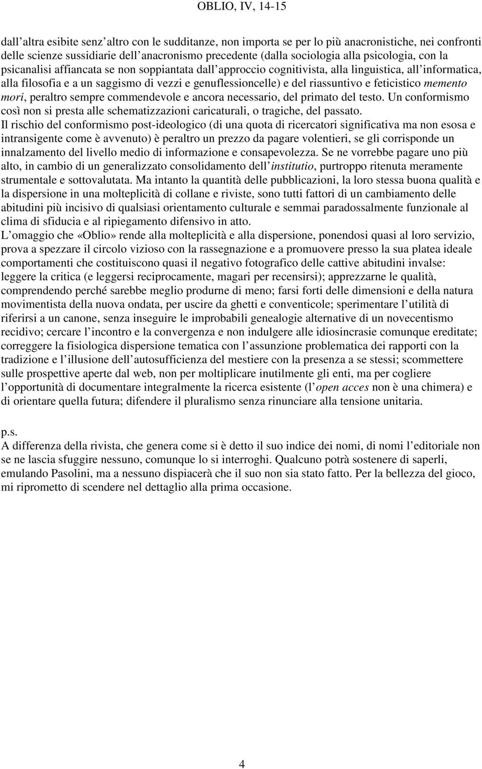 riassuntivo e feticistico memento mori, peraltro sempre commendevole e ancora necessario, del primato del testo.