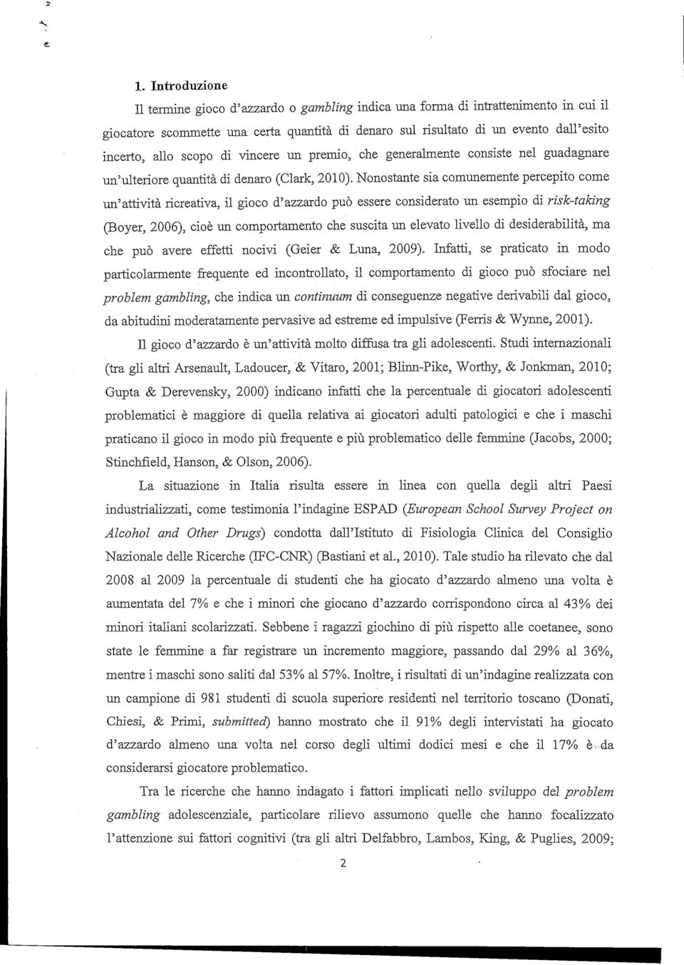 Nonostante sia comunemente percepito come un'attività ricreativa, il gioco d'azzardo può essere considerato un esempio di risk-taking (Boyer, 2006), cioè un comportamento che suscita un elevato