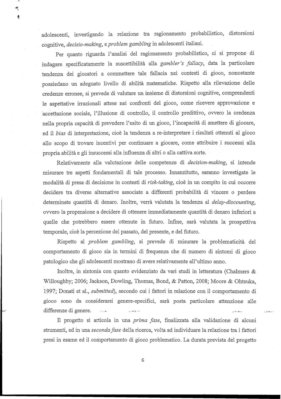 commettere tale fallacia nei contesti di gioco, nonostante possiedano un adeguato livello di abilità matematiche.