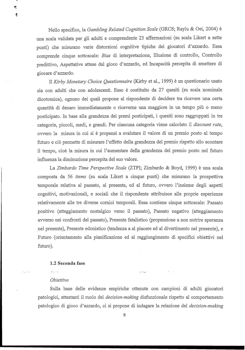 Essa comprende cinque sottoscale: Bias di interpretazìone, Illusione di controllo, Controllo predittivo, Aspettative attese dal gioco d'azzardo, ed Incapacità percepita di smettere di giocare