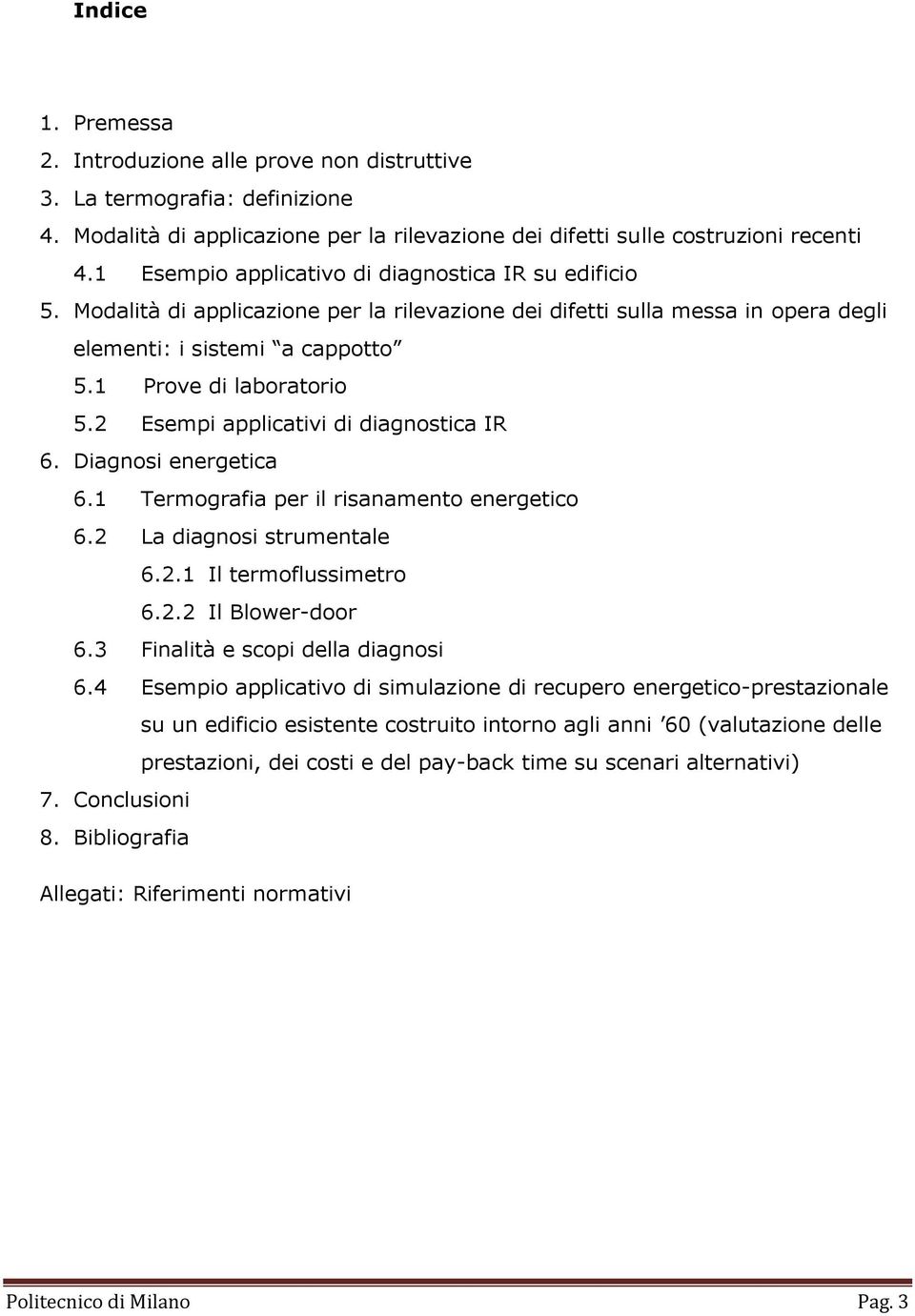 2 Esempi applicativi di diagnostica IR 6. Diagnosi energetica 6.1 Termografia per il risanamento energetico 6.2 La diagnosi strumentale 6.2.1 Il termoflussimetro 6.2.2 Il Blower-door 6.