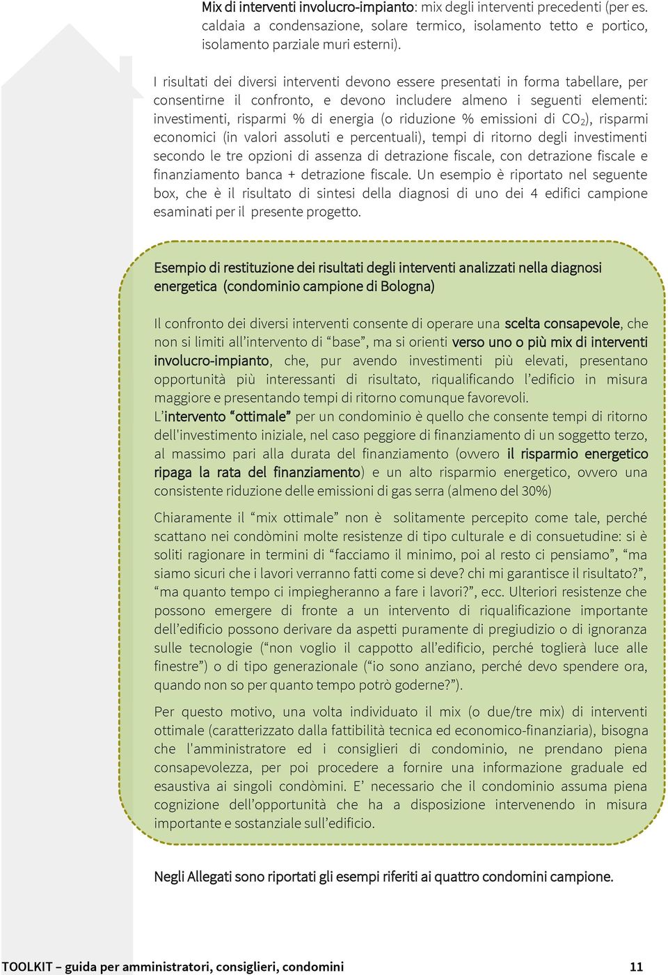 riduzione % emissioni di CO 2 ), risparmi economici (in valori assoluti e percentuali), tempi di ritorno degli investimenti secondo le tre opzioni di assenza di detrazione fiscale, con detrazione