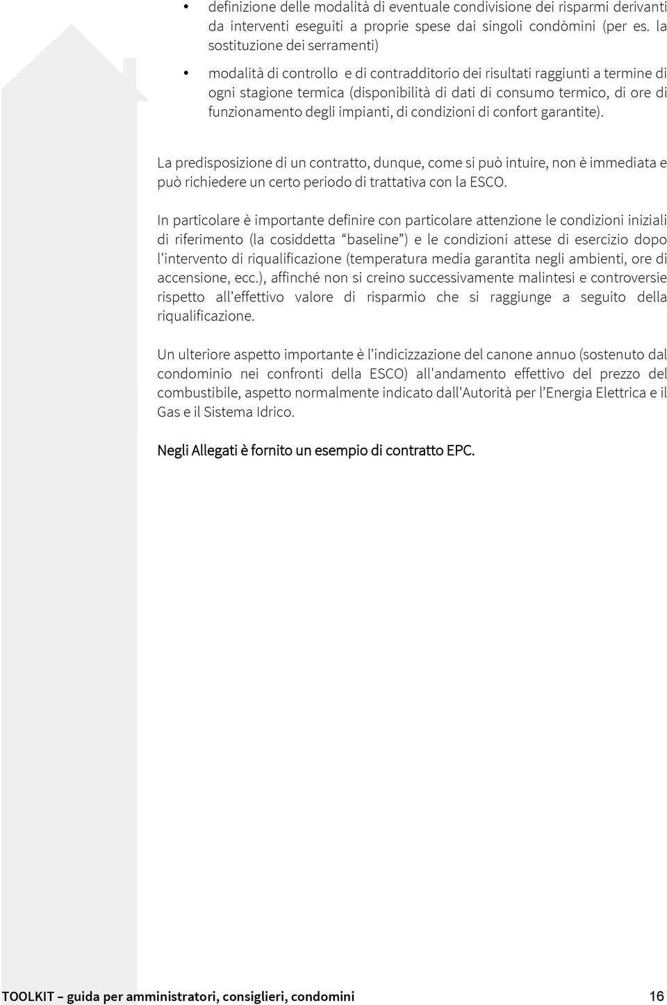 degli impianti, di condizioni di confort garantite). La predisposizione di un contratto, dunque, come si può intuire, non è immediata e può richiedere un certo periodo di trattativa con la ESCO.