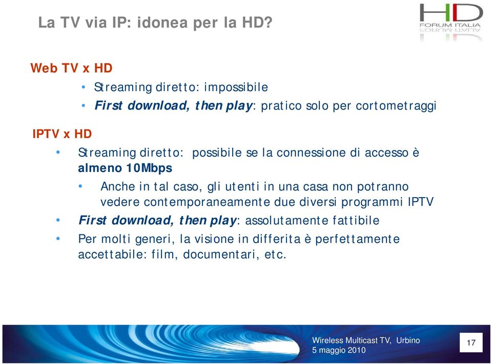 Streaming diretto: possibile se la connessione di accesso è almeno 10Mbps Anche in tal caso, gli utenti in una casa