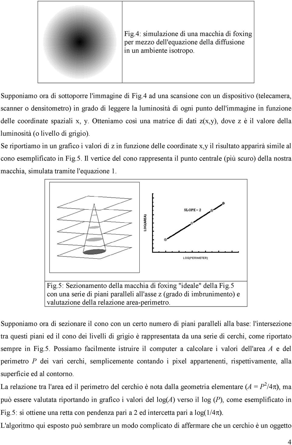 Otteniamo così una matrice di dati z(x,y), dove z è il valore della luminosità (o livello di grigio).