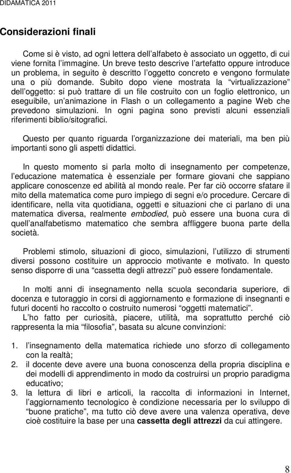 Subito dopo viene mostrata la virtualizzazione dell oggetto: si può trattare di un file costruito con un foglio elettronico, un eseguibile, un animazione in Flash o un collegamento a pagine Web che