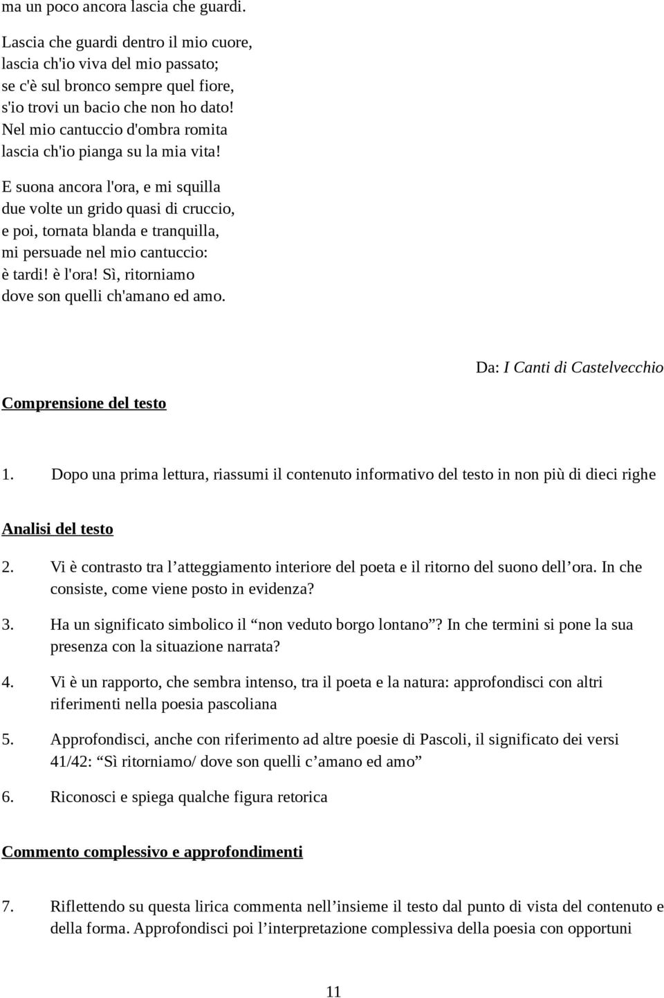 E suona ancora l'ora, e mi squilla due volte un grido quasi di cruccio, e poi, tornata blanda e tranquilla, mi persuade nel mio cantuccio: è tardi! è l'ora!