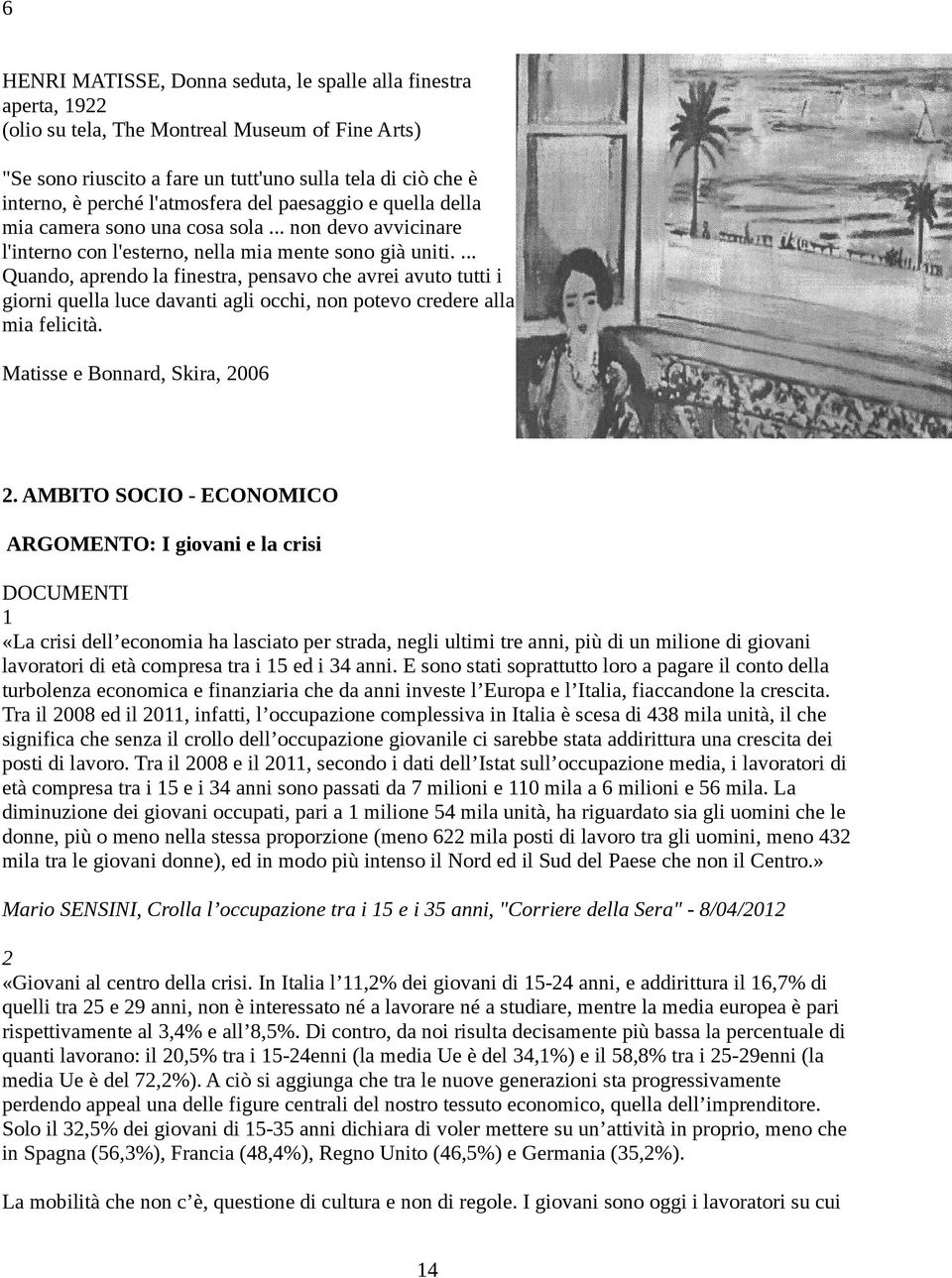 ... Quando, aprendo la finestra, pensavo che avrei avuto tutti i giorni quella luce davanti agli occhi, non potevo credere alla mia felicità. Matisse e Bonnard, Skira, 2006 2.