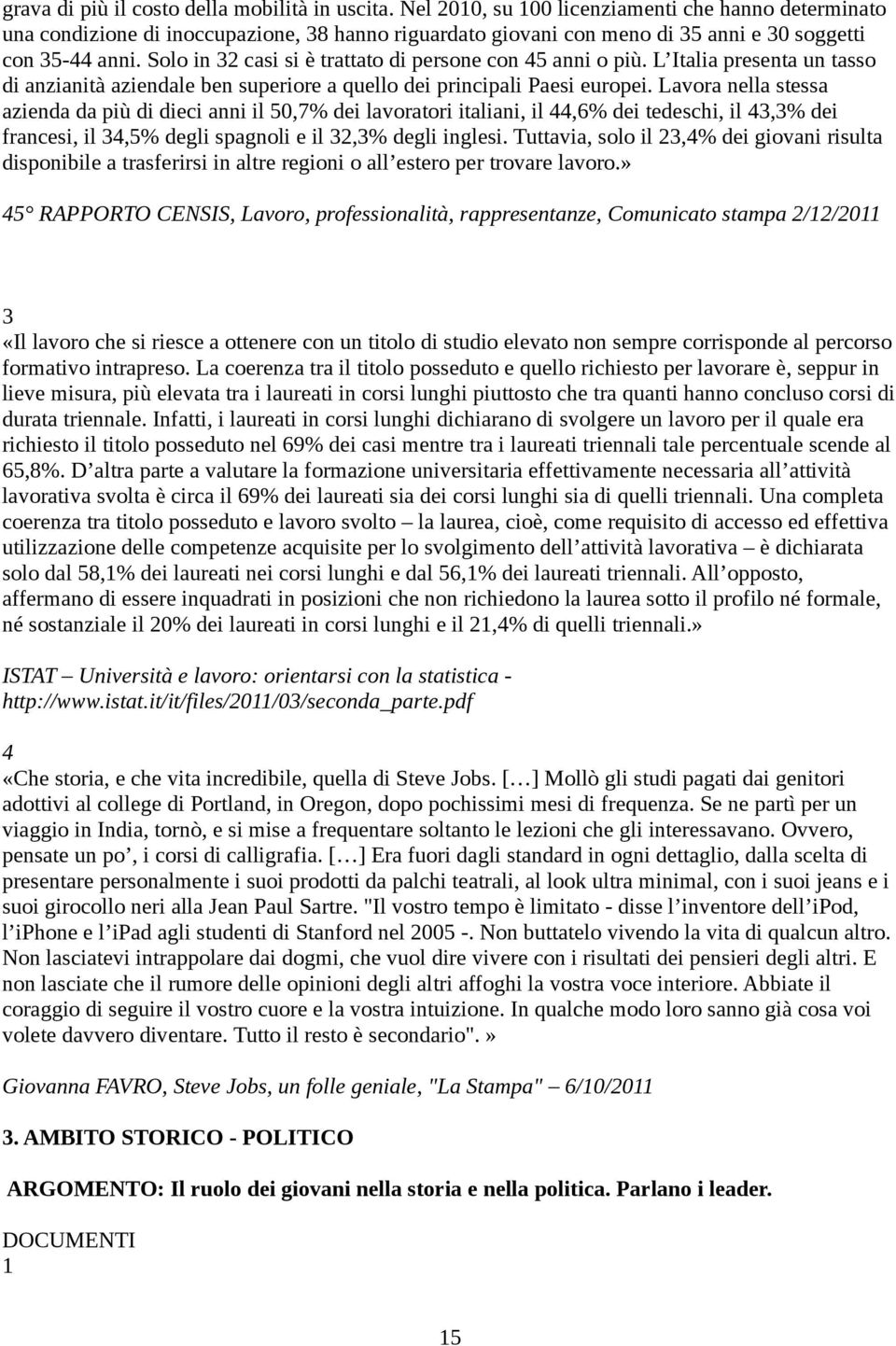 Solo in 32 casi si è trattato di persone con 45 anni o più. L Italia presenta un tasso di anzianità aziendale ben superiore a quello dei principali Paesi europei.