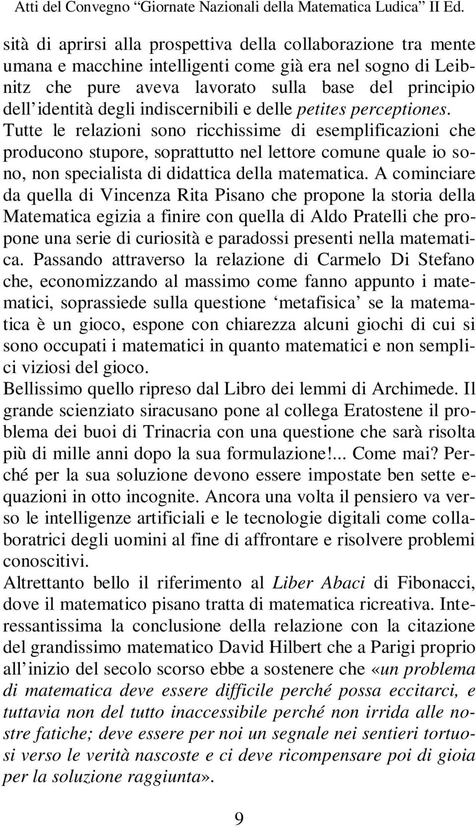 Tutte le relazioni sono ricchissime di esemplificazioni che producono stupore, soprattutto nel lettore comune quale io sono, non specialista di didattica della matematica.