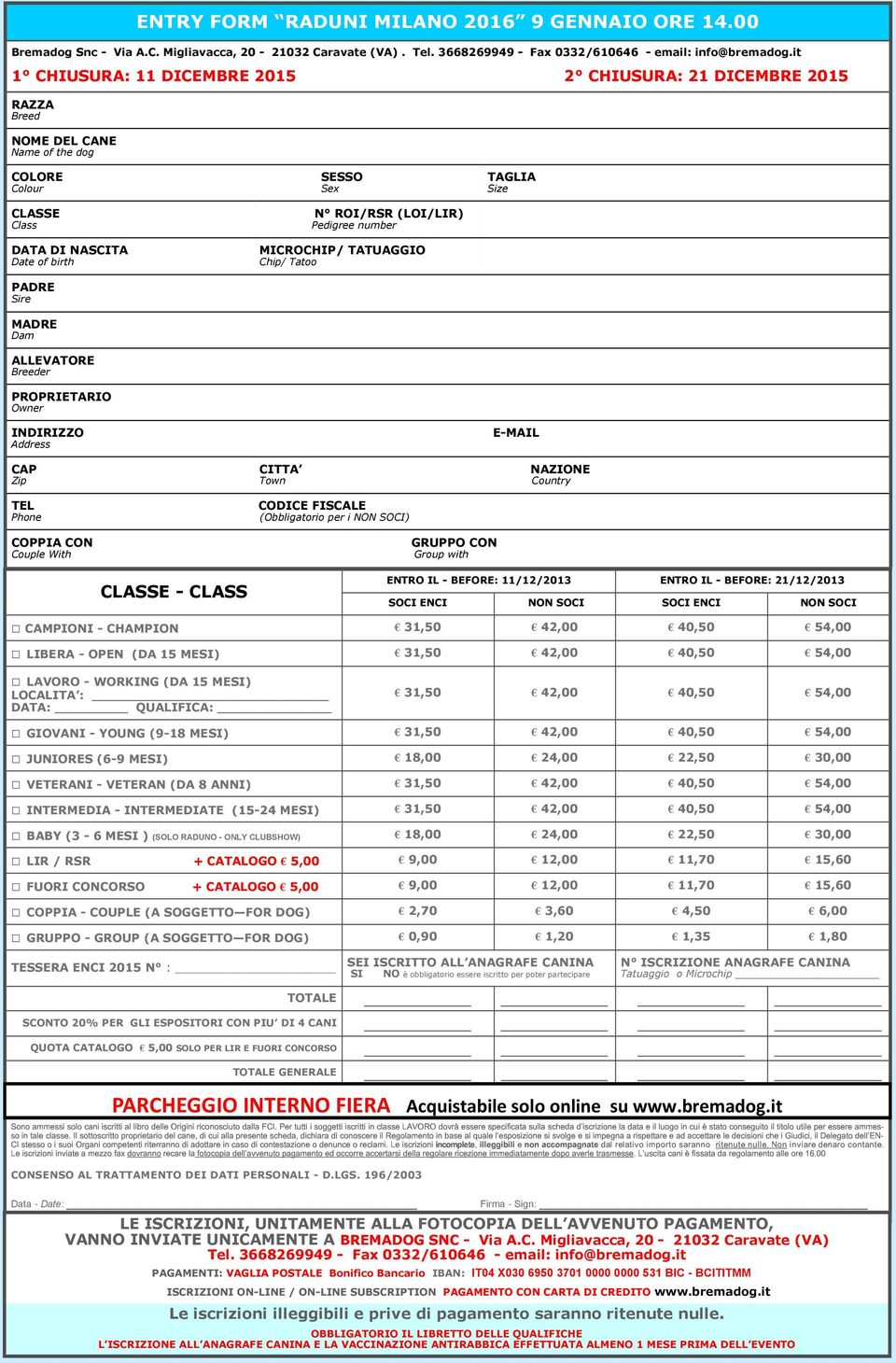 PROPRIETARIO Owner INDIRIZZO Address CAP Zip TEL Phone SESSO Sex N ROI/RSR (LOI/LIR) Pedigree number MICROCHIP/ TATUAGGIO Chip/ Tatoo CITTA Town CODICE FISCALE (Obbligatorio per i NON SOCI) TAGLIA