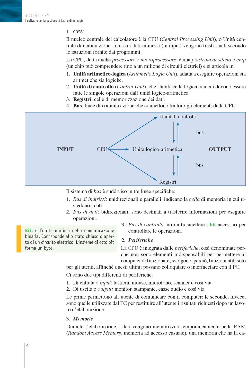 La CPU, detta anche processore o microprocessore, è una piastrina di silicio o chip (un chip può comprendere fino a un milione di circuiti elettrici) e si articola in: 1.