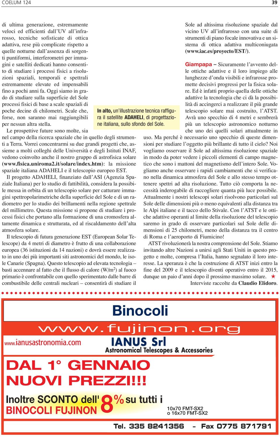 fino a pochi anni fa. Oggi siamo in grado di studiare sulla superficie del Sole processi fisici di base a scale spaziali di poche decine di chilometri.