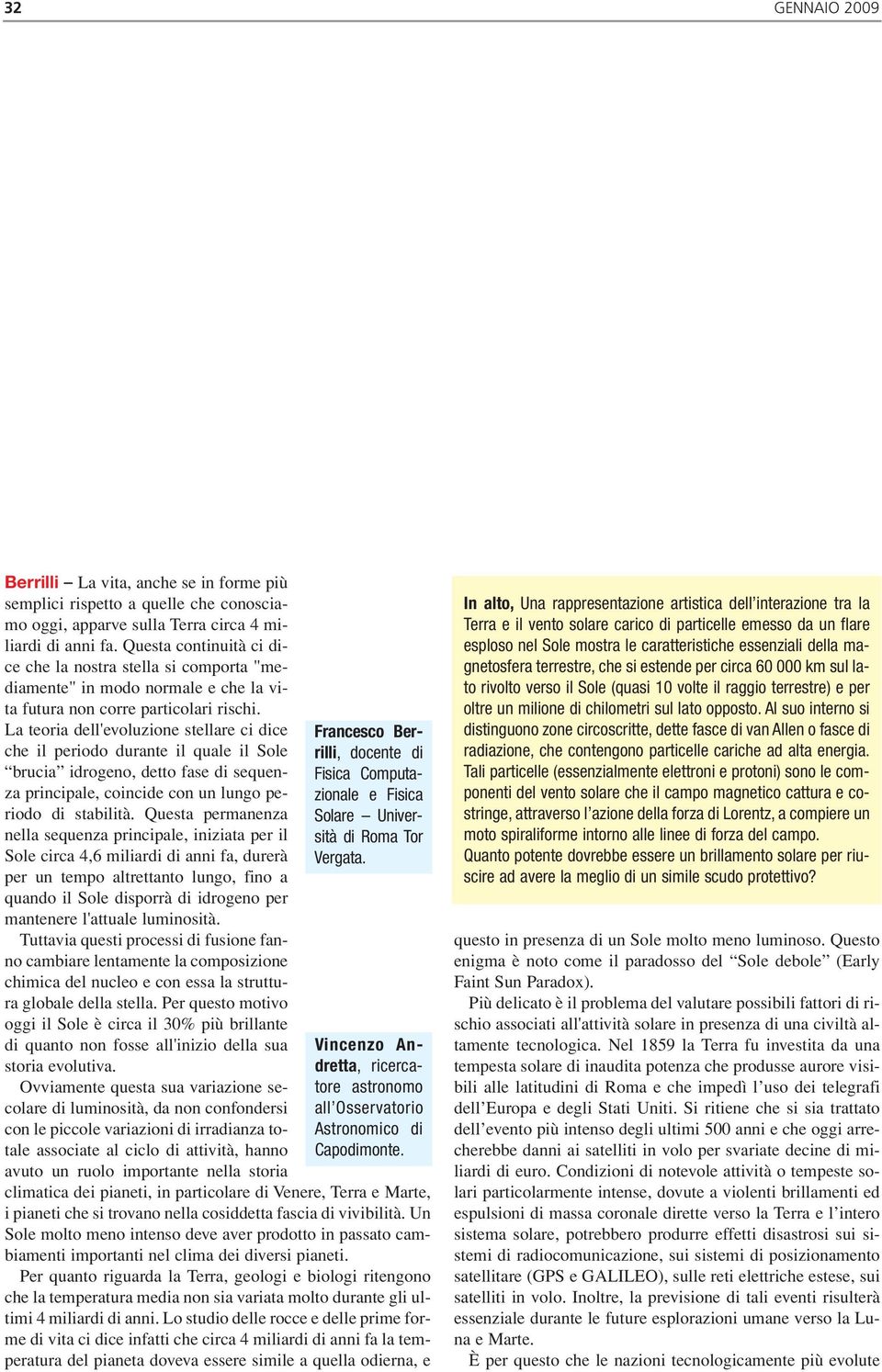 La teoria dell'evoluzione stellare ci dice che il periodo durante il quale il Sole brucia idrogeno, detto fase di sequenza principale, coincide con un lungo periodo di stabilità.