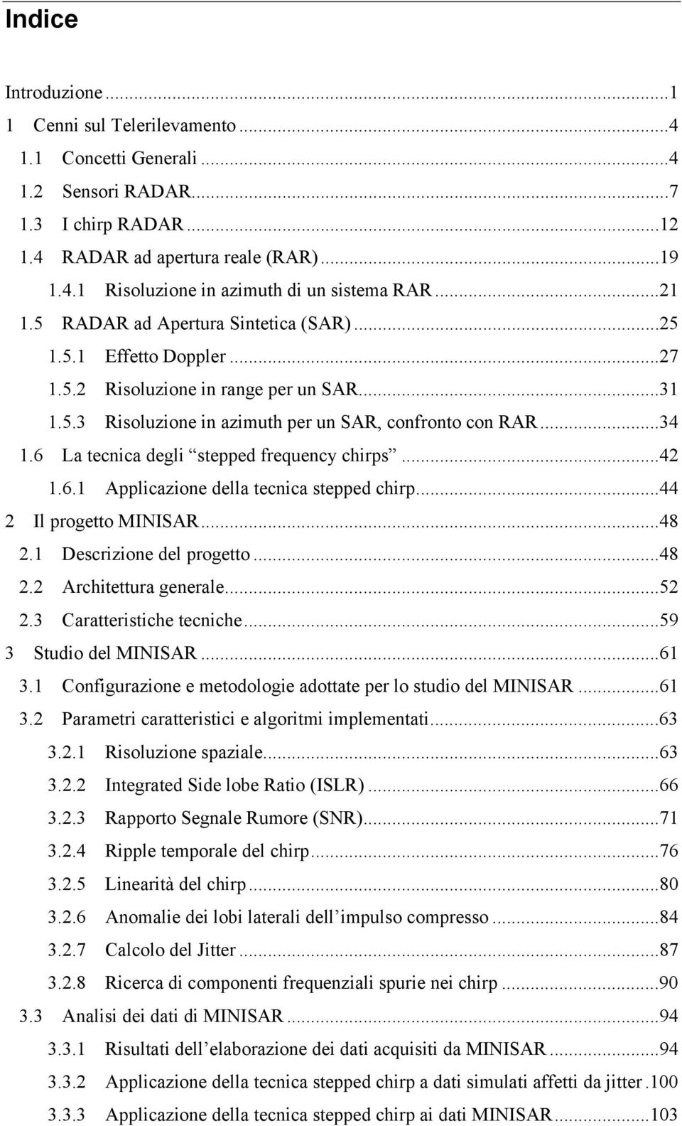 6 La tecnica degli stepped frequency chirps...42 1.6.1 Applicazione della tecnica stepped chirp...44 2 Il progetto MINISAR...48 2.1 Descrizione del progetto...48 2.2 Architettura generale...52 2.