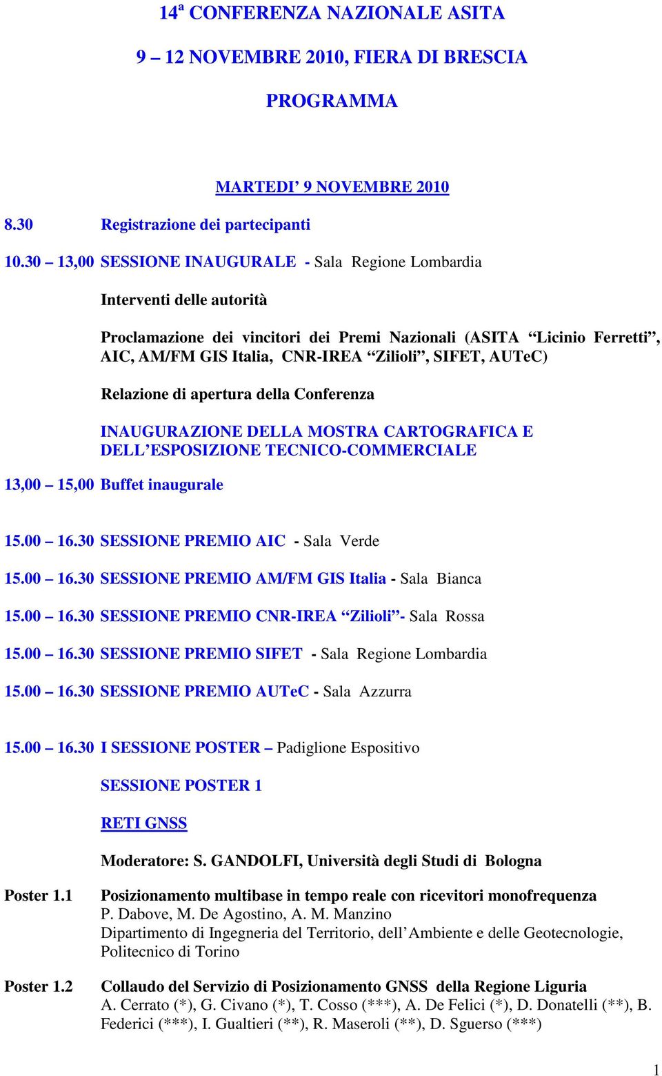 SIFET, AUTeC) Relazione di apertura della Conferenza INAUGURAZIONE DELLA MOSTRA CARTOGRAFICA E DELL ESPOSIZIONE TECNICO-COMMERCIALE 13,00 15,00 Buffet inaugurale 15.00 16.