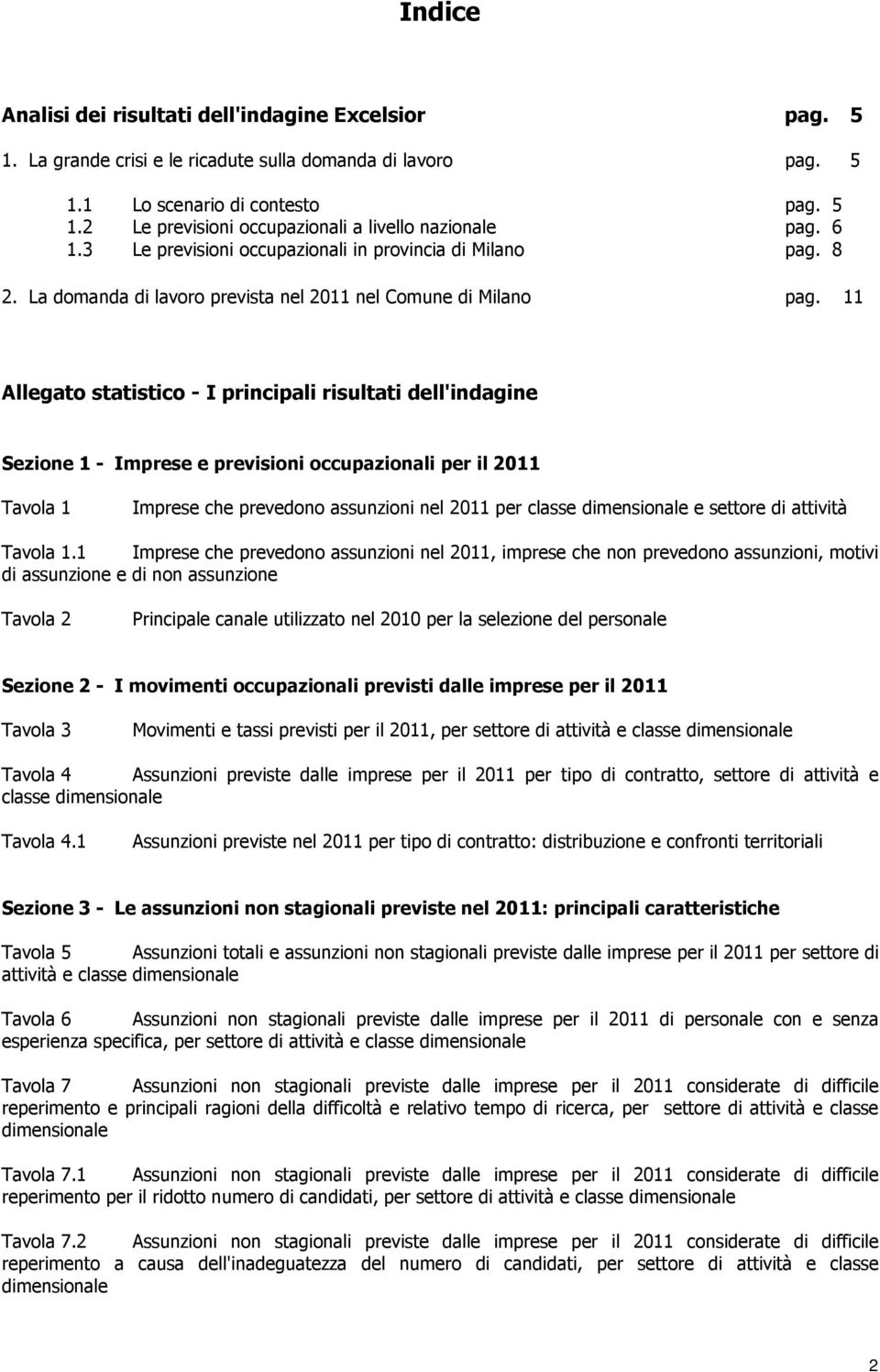 11 Allegato statistico - I principali risultati dell'indagine Sezione 1 - Imprese e previsioni occupazionali per il 2011 Tavola 1 Imprese che prevedono assunzioni nel 2011 per classe dimensionale e