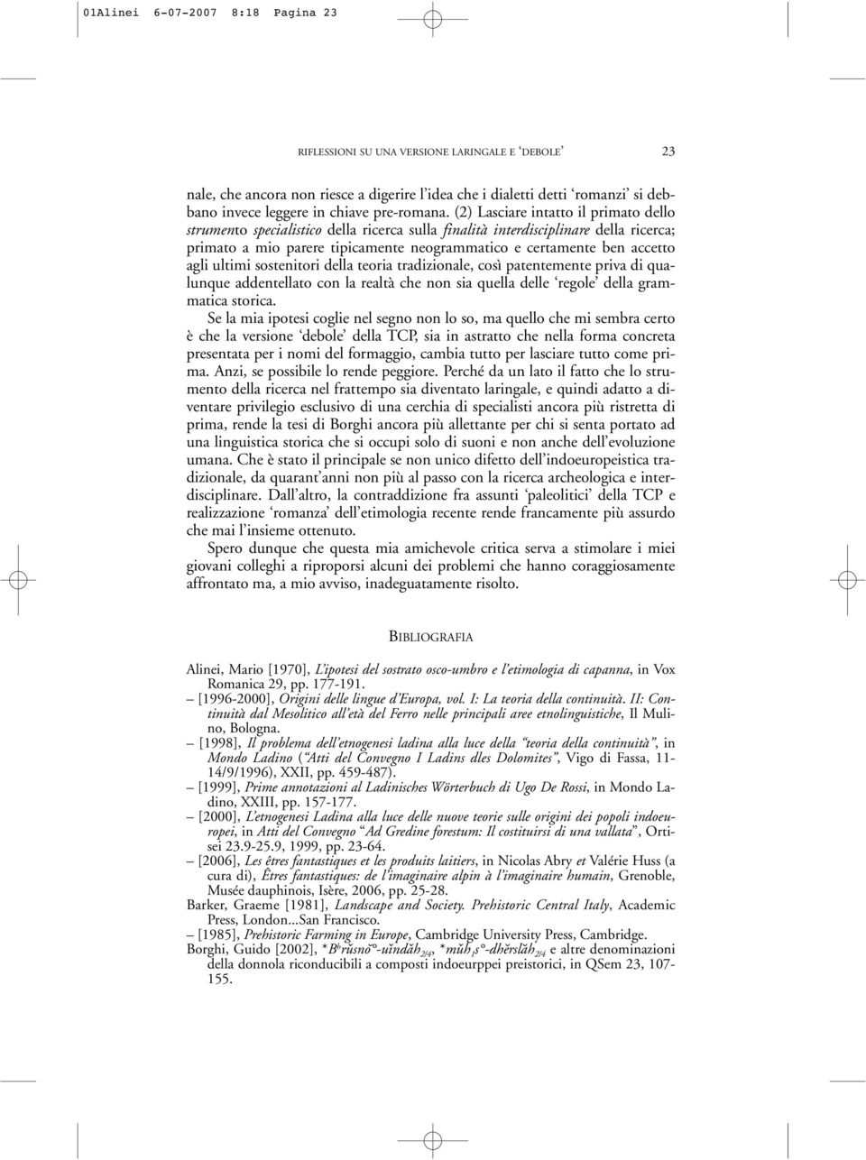 (2) Lasciare intatto il primato dello strumento specialistico della ricerca sulla finalità interdisciplinare della ricerca; primato a mio parere tipicamente neogrammatico e certamente ben accetto