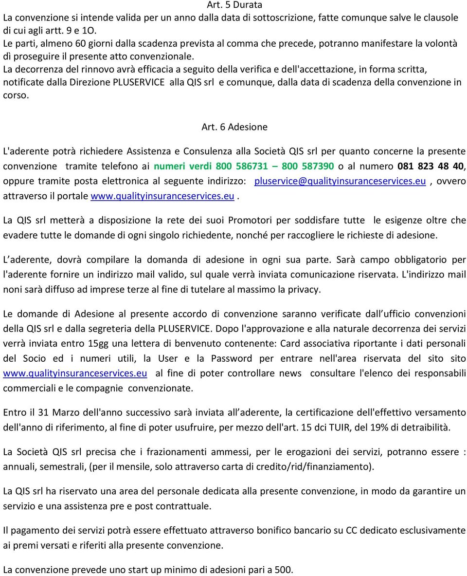 La decorrenza del rinnovo avrà efficacia a seguito della verifica e dell'accettazione, in forma scritta, notificate dalla Direzione PLUSERVICE alla QIS srl e comunque, dalla data di scadenza della