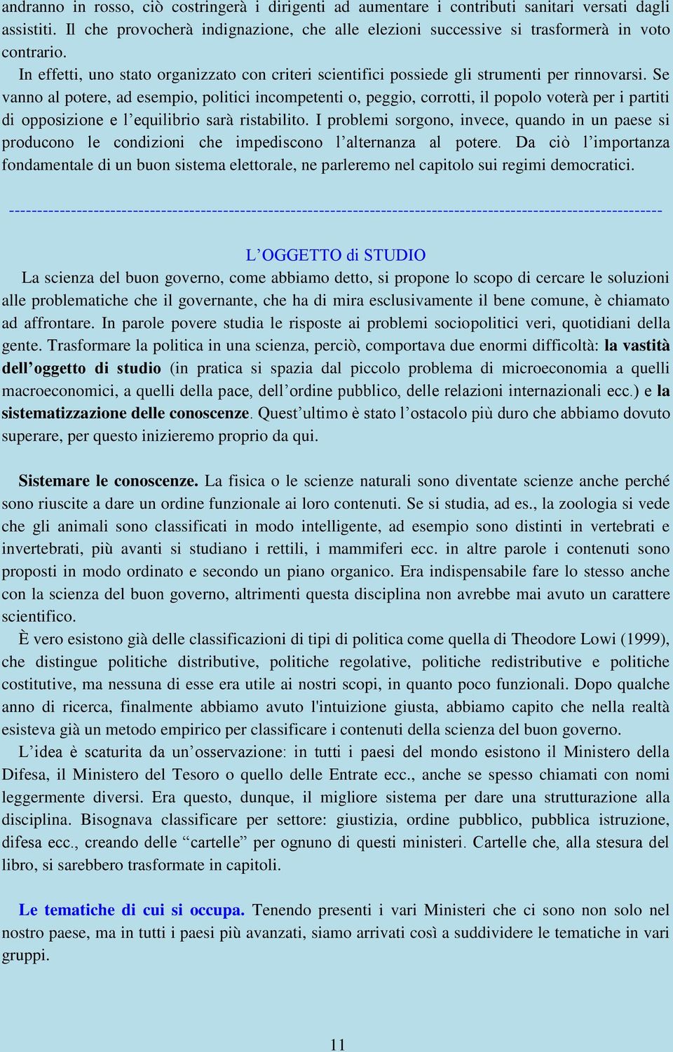 Se vanno al potere, ad esempio, politici incompetenti o, peggio, corrotti, il popolo voterà per i partiti di opposizione e l equilibrio sarà ristabilito.